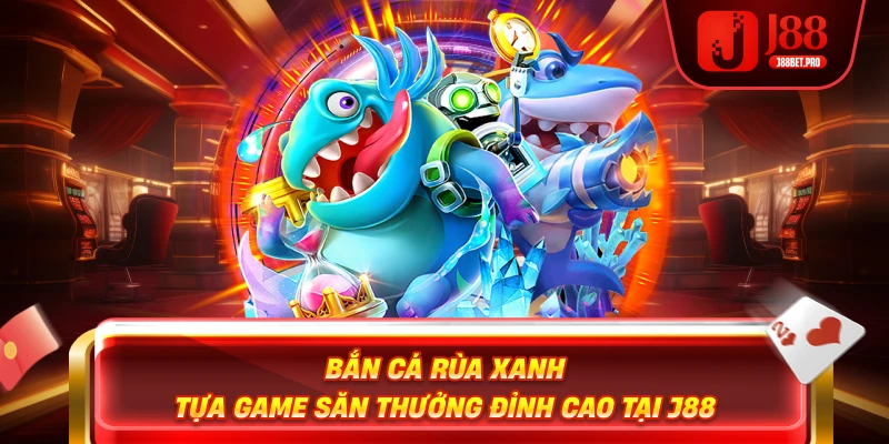 Bắn Cá Rùa Xanh – Tựa Game Săn Thưởng Đỉnh Cao Tại J88