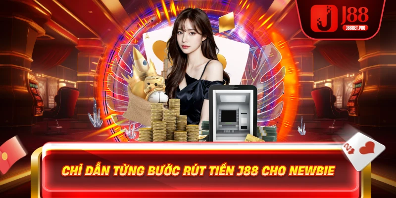 Chỉ dẫn từng bước rút tiền J88 cho newbie