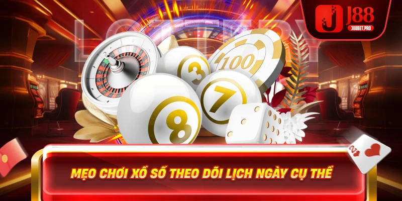 Mẹo chơi xổ số theo dõi lịch ngày cụ thể