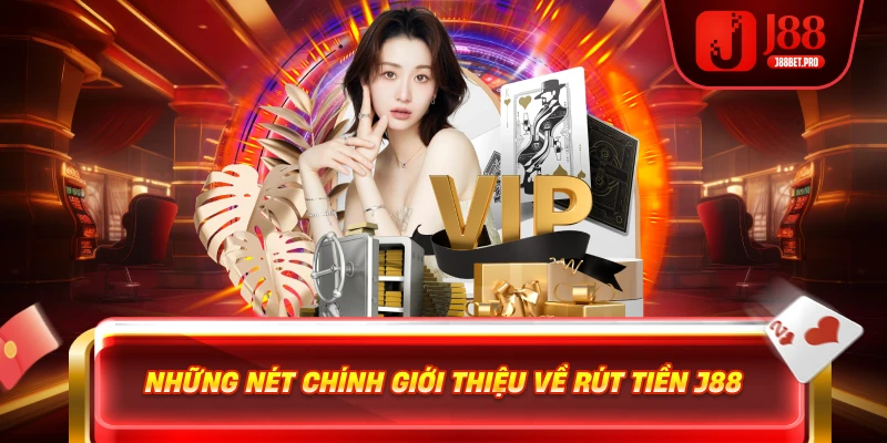 Những nét chính giới thiệu về rút tiền J88